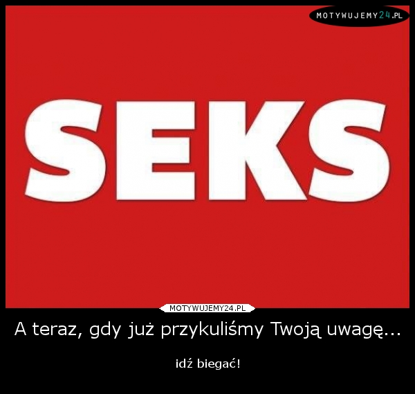 A teraz, gdy już przykuliśmy Twoją uwagę...