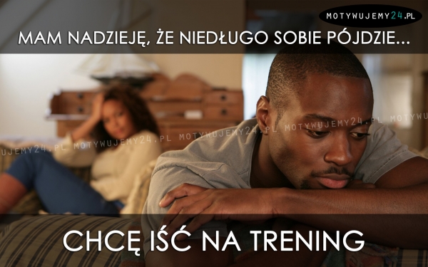 Mam nadzieję, że niedługo sobie pójdzie...