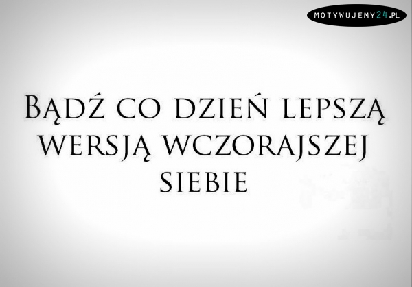 Bądź co dzień...