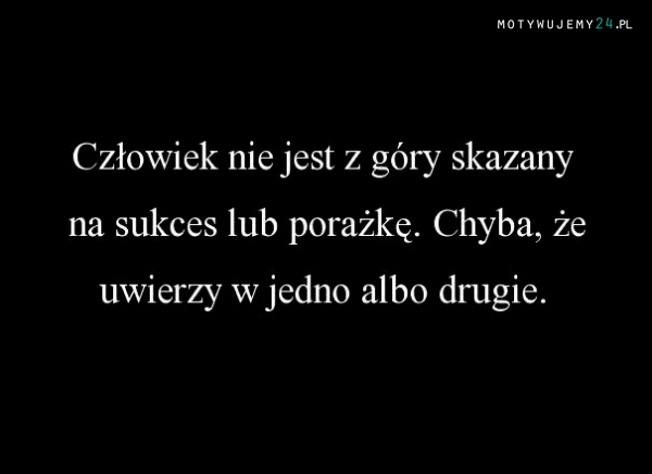 Człowiek nie jest z góry skazany na...