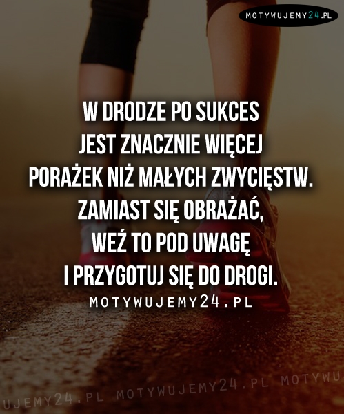 W drodze po sukces jest znacznie więcej porażek niż...