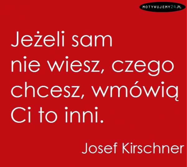 Jeśli nie wiesz czego chcesz...