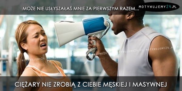 Może nie usłyszałaś mnie za pierwszym razem...