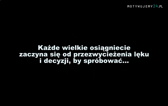 Każde wielkie osiągnięcie