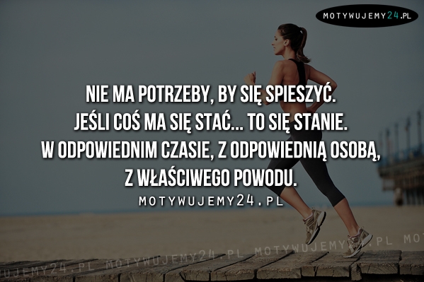 Nie ma potrzeby, by się spieszyć...