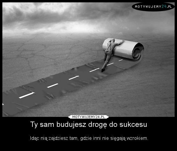 Ty sam budujesz drogę do sukcesu