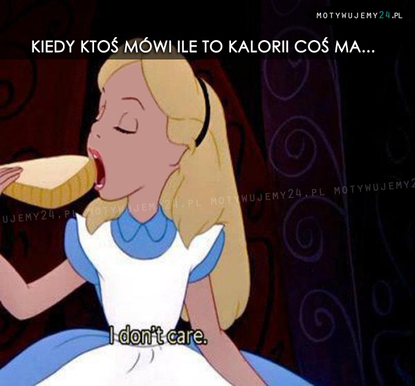 Kiedy ktoś mówi ile to kalorii coś ma...