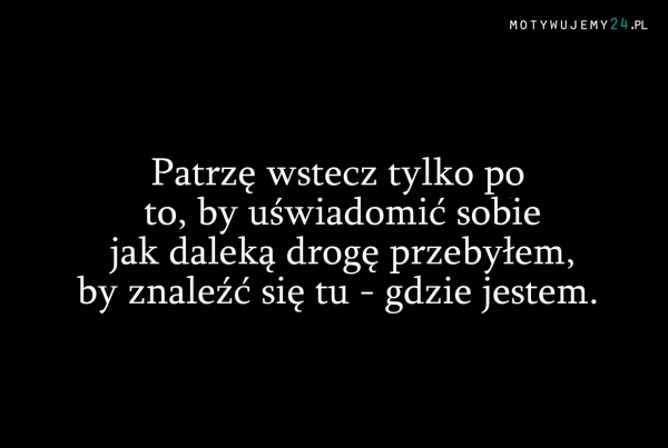 Patrzę wstecz tylko po to...