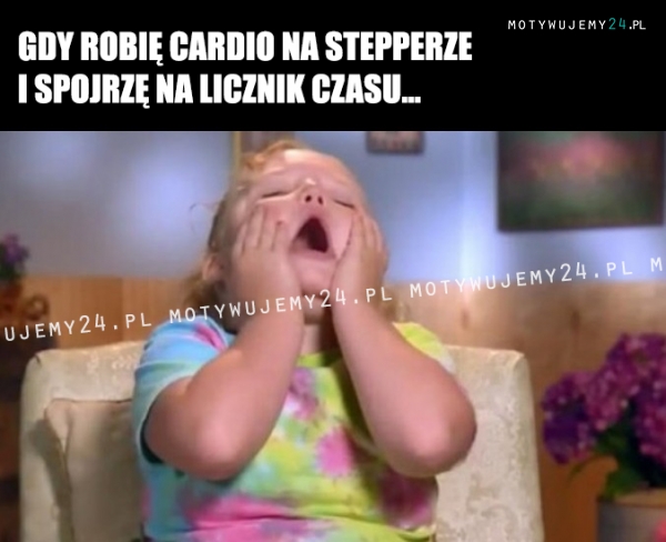 Gdy robię cardio na stepperze i spojrzę na licznik czasu...