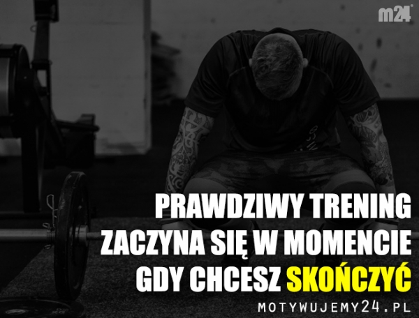 Prawdziwy trening zaczyna się w momencie, gdy...