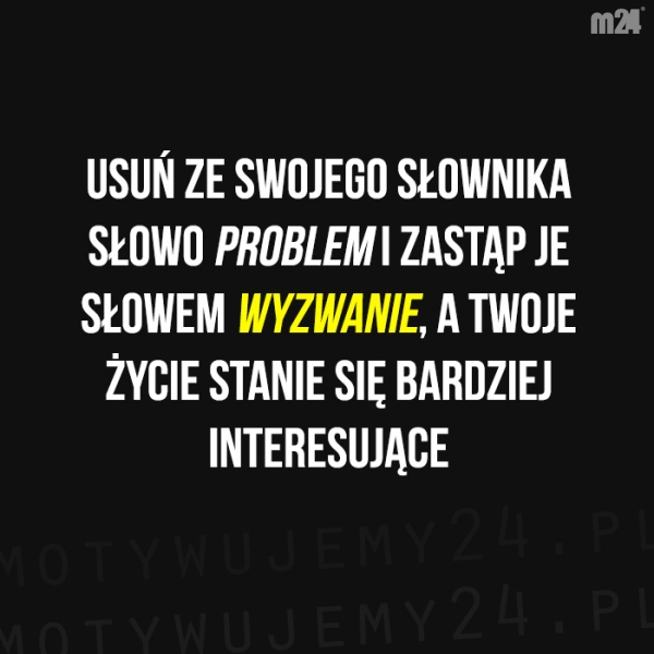 Nie ma problemów - są wyzwania...