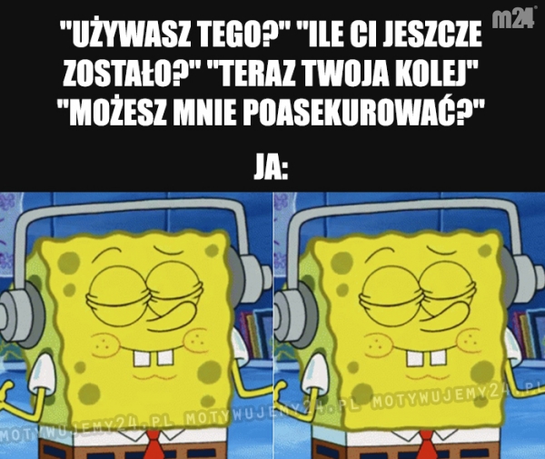 To jest mój czas i nikt mi go nie popsuje...